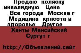 Продаю  коляску инвалидную › Цена ­ 5 000 - Все города, Москва г. Медицина, красота и здоровье » Другое   . Ханты-Мансийский,Сургут г.